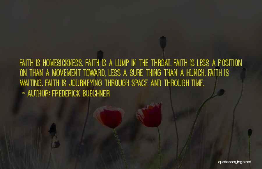 Frederick Buechner Quotes: Faith Is Homesickness. Faith Is A Lump In The Throat. Faith Is Less A Position On Than A Movement Toward,