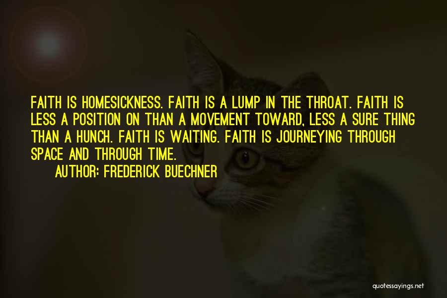 Frederick Buechner Quotes: Faith Is Homesickness. Faith Is A Lump In The Throat. Faith Is Less A Position On Than A Movement Toward,