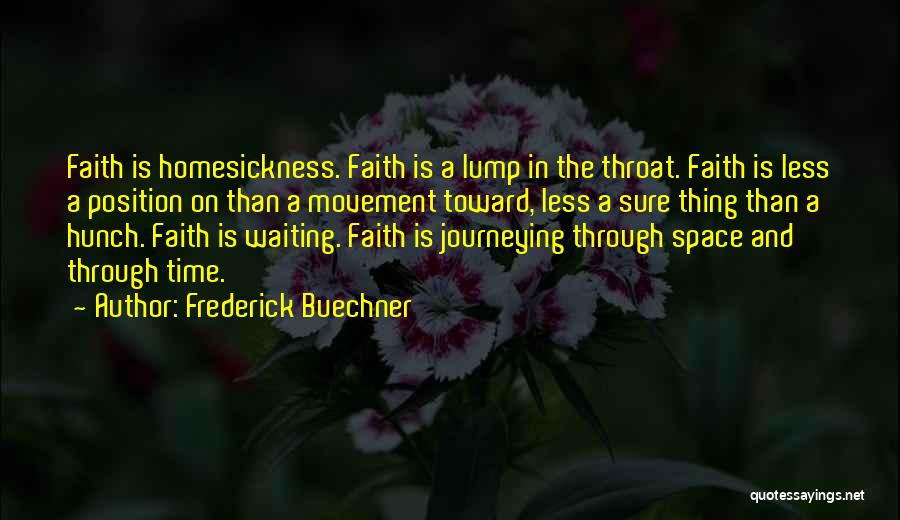 Frederick Buechner Quotes: Faith Is Homesickness. Faith Is A Lump In The Throat. Faith Is Less A Position On Than A Movement Toward,