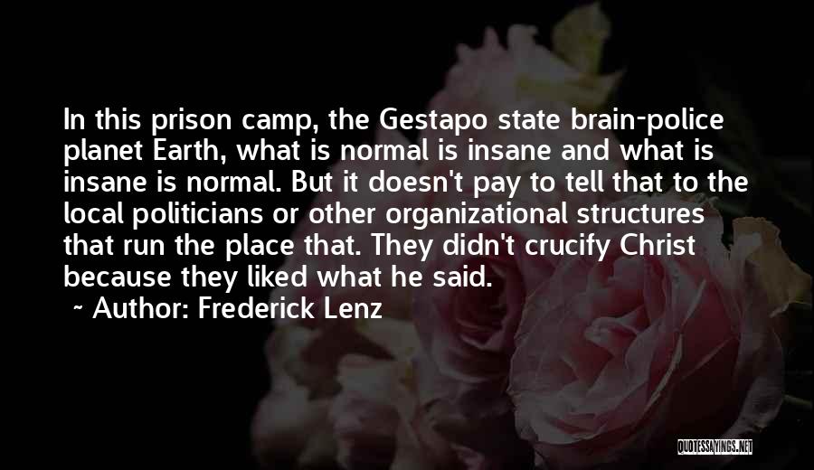 Frederick Lenz Quotes: In This Prison Camp, The Gestapo State Brain-police Planet Earth, What Is Normal Is Insane And What Is Insane Is