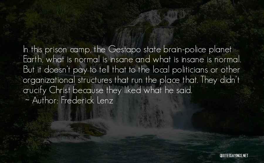Frederick Lenz Quotes: In This Prison Camp, The Gestapo State Brain-police Planet Earth, What Is Normal Is Insane And What Is Insane Is