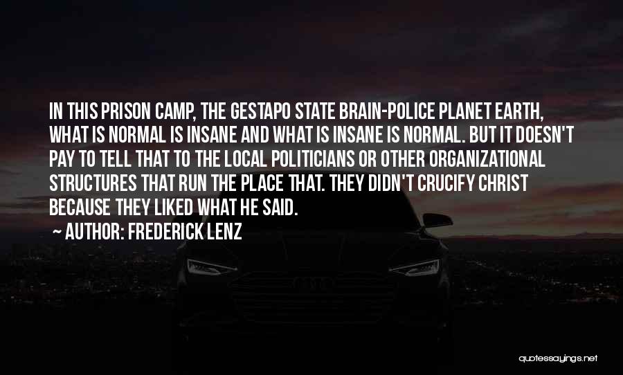 Frederick Lenz Quotes: In This Prison Camp, The Gestapo State Brain-police Planet Earth, What Is Normal Is Insane And What Is Insane Is