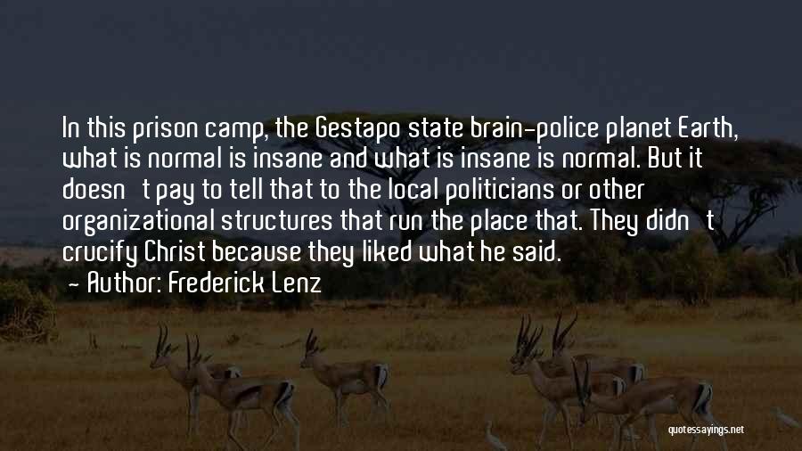 Frederick Lenz Quotes: In This Prison Camp, The Gestapo State Brain-police Planet Earth, What Is Normal Is Insane And What Is Insane Is