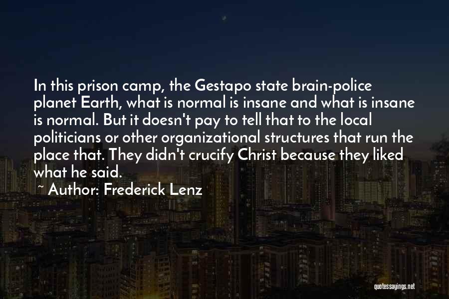 Frederick Lenz Quotes: In This Prison Camp, The Gestapo State Brain-police Planet Earth, What Is Normal Is Insane And What Is Insane Is