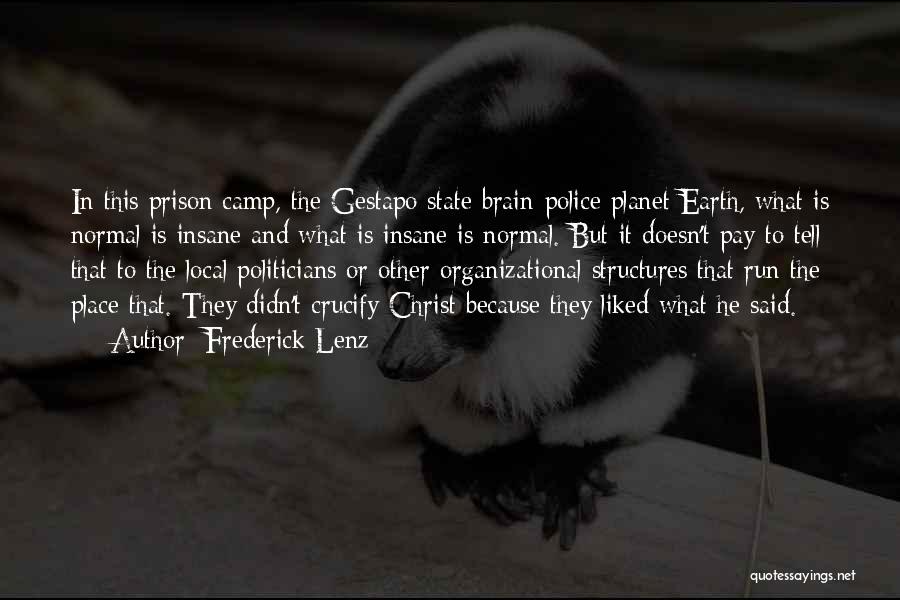 Frederick Lenz Quotes: In This Prison Camp, The Gestapo State Brain-police Planet Earth, What Is Normal Is Insane And What Is Insane Is