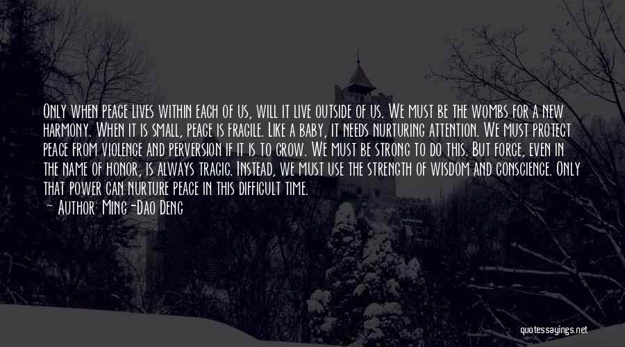 Ming-Dao Deng Quotes: Only When Peace Lives Within Each Of Us, Will It Live Outside Of Us. We Must Be The Wombs For