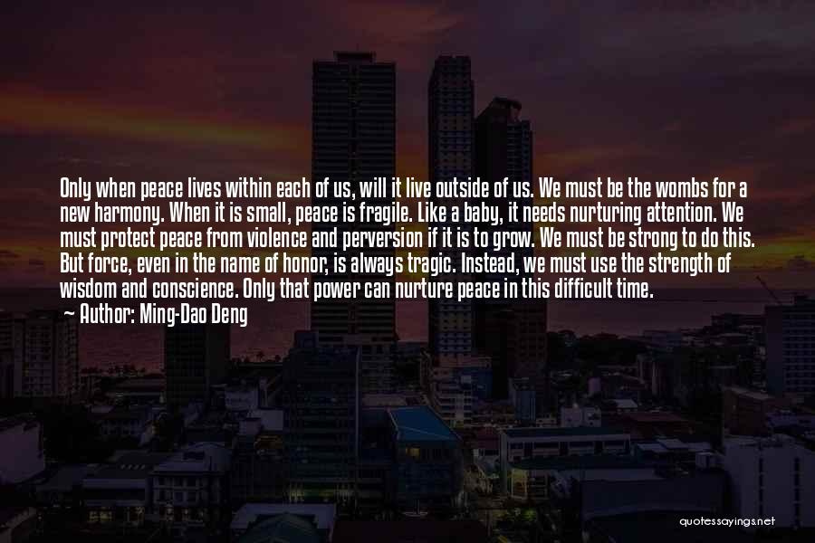 Ming-Dao Deng Quotes: Only When Peace Lives Within Each Of Us, Will It Live Outside Of Us. We Must Be The Wombs For