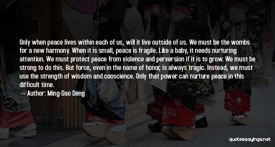 Ming-Dao Deng Quotes: Only When Peace Lives Within Each Of Us, Will It Live Outside Of Us. We Must Be The Wombs For