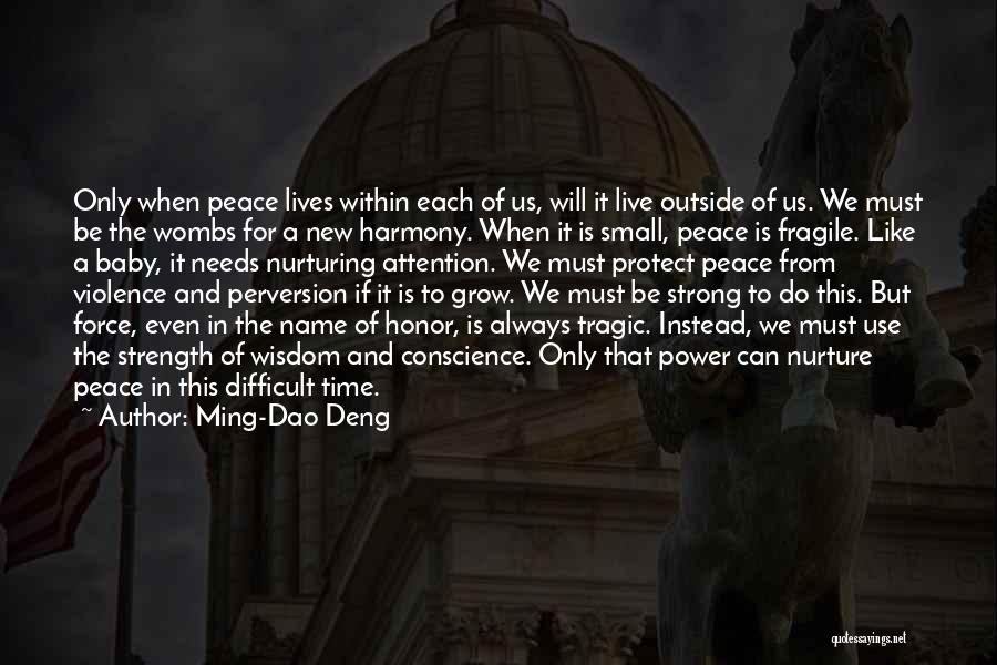 Ming-Dao Deng Quotes: Only When Peace Lives Within Each Of Us, Will It Live Outside Of Us. We Must Be The Wombs For