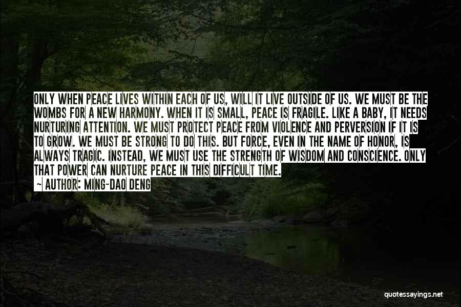 Ming-Dao Deng Quotes: Only When Peace Lives Within Each Of Us, Will It Live Outside Of Us. We Must Be The Wombs For