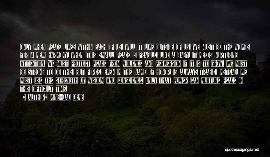 Ming-Dao Deng Quotes: Only When Peace Lives Within Each Of Us, Will It Live Outside Of Us. We Must Be The Wombs For