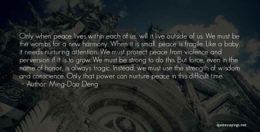 Ming-Dao Deng Quotes: Only When Peace Lives Within Each Of Us, Will It Live Outside Of Us. We Must Be The Wombs For