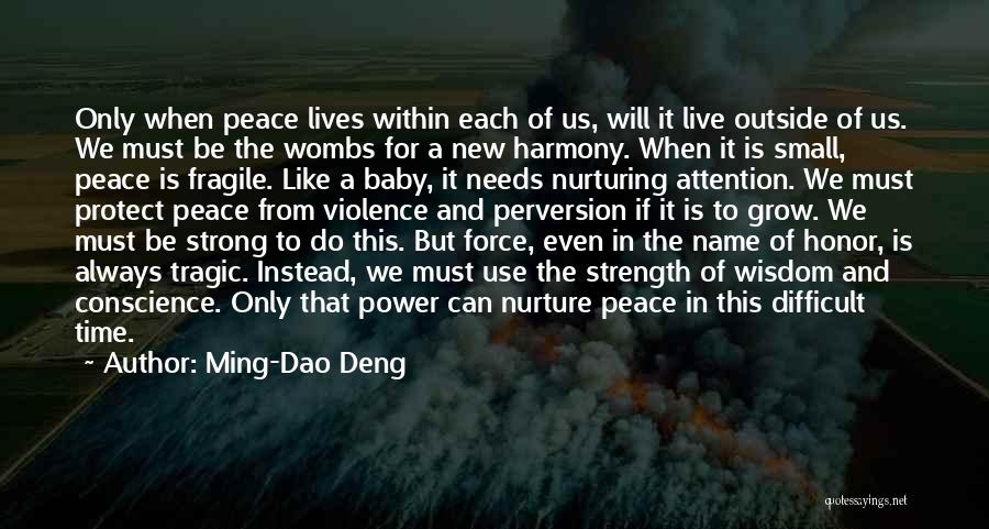 Ming-Dao Deng Quotes: Only When Peace Lives Within Each Of Us, Will It Live Outside Of Us. We Must Be The Wombs For