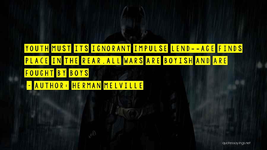 Herman Melville Quotes: Youth Must Its Ignorant Impulse Lend--age Finds Place In The Rear.all Wars Are Boyish And Are Fought By Boys