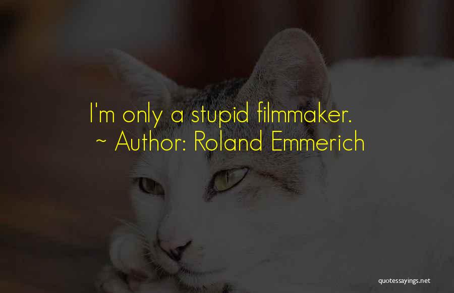 Roland Emmerich Quotes: I'm Only A Stupid Filmmaker.