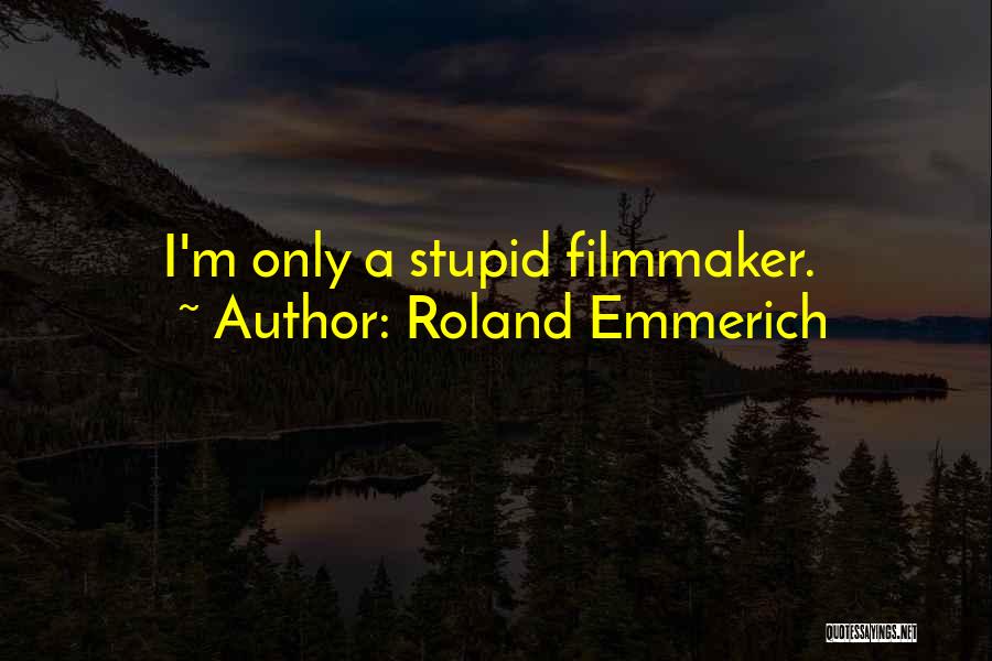 Roland Emmerich Quotes: I'm Only A Stupid Filmmaker.