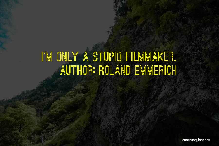 Roland Emmerich Quotes: I'm Only A Stupid Filmmaker.