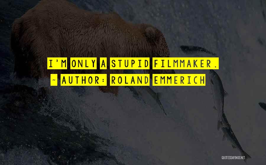 Roland Emmerich Quotes: I'm Only A Stupid Filmmaker.