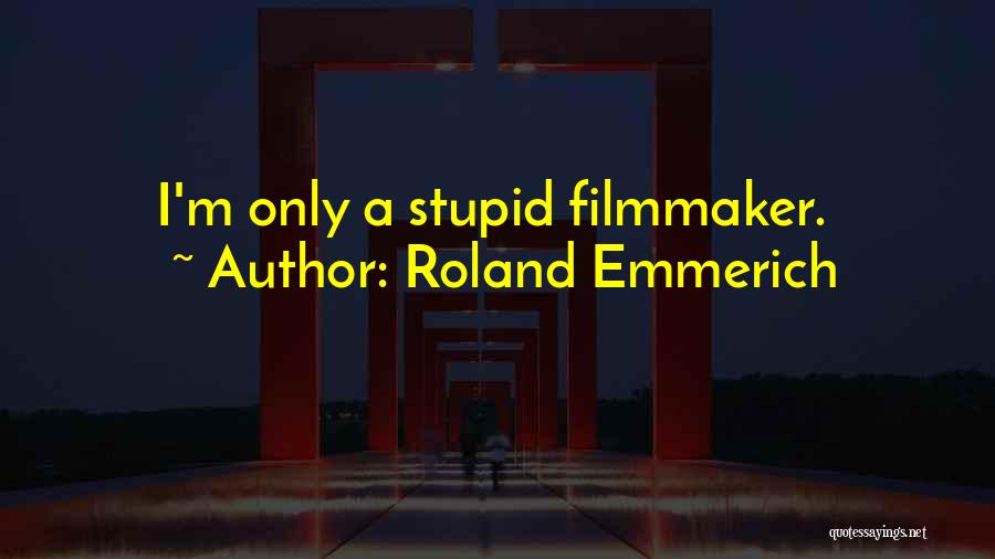 Roland Emmerich Quotes: I'm Only A Stupid Filmmaker.