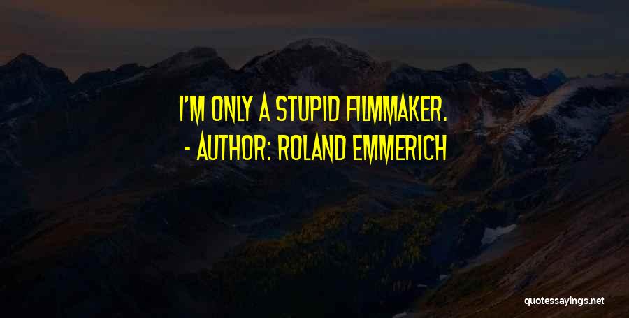 Roland Emmerich Quotes: I'm Only A Stupid Filmmaker.