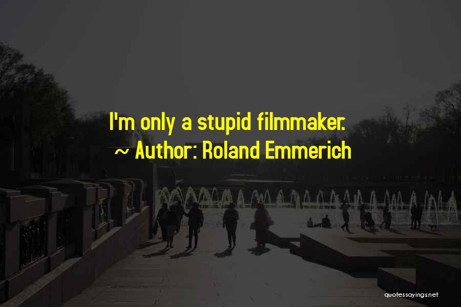 Roland Emmerich Quotes: I'm Only A Stupid Filmmaker.