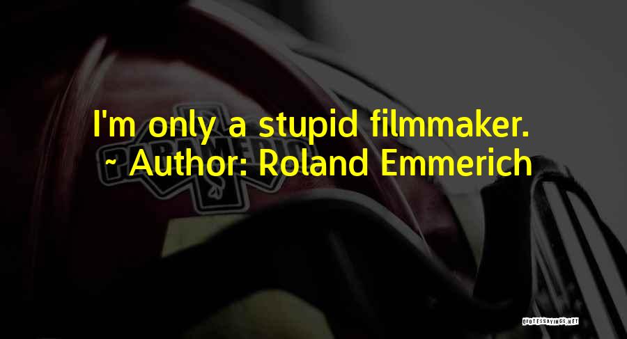 Roland Emmerich Quotes: I'm Only A Stupid Filmmaker.