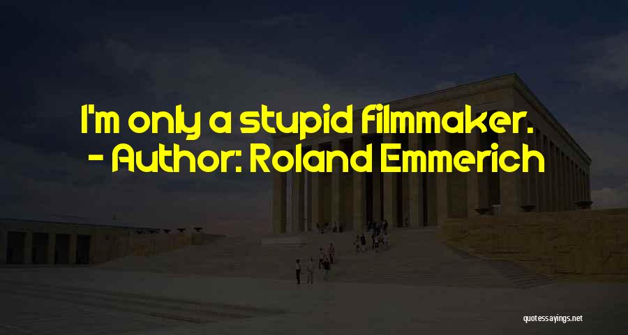 Roland Emmerich Quotes: I'm Only A Stupid Filmmaker.