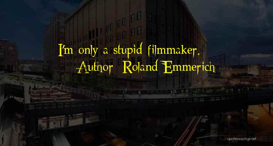 Roland Emmerich Quotes: I'm Only A Stupid Filmmaker.