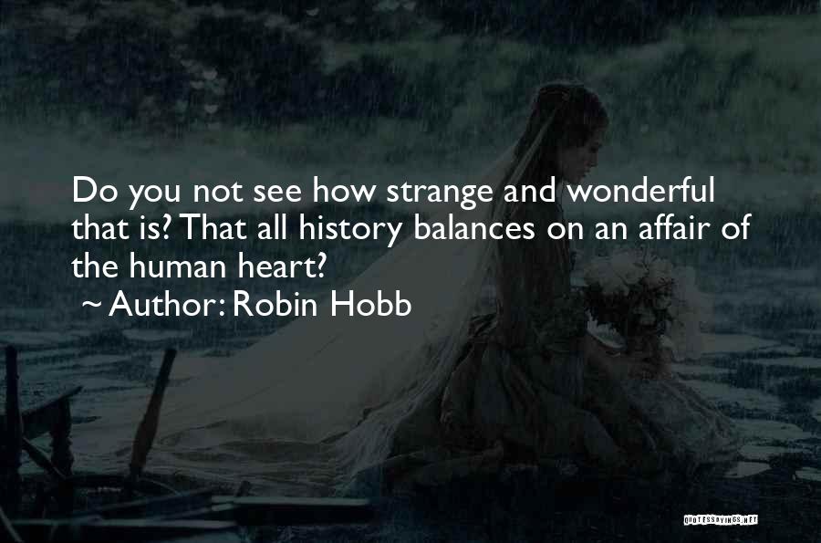 Robin Hobb Quotes: Do You Not See How Strange And Wonderful That Is? That All History Balances On An Affair Of The Human