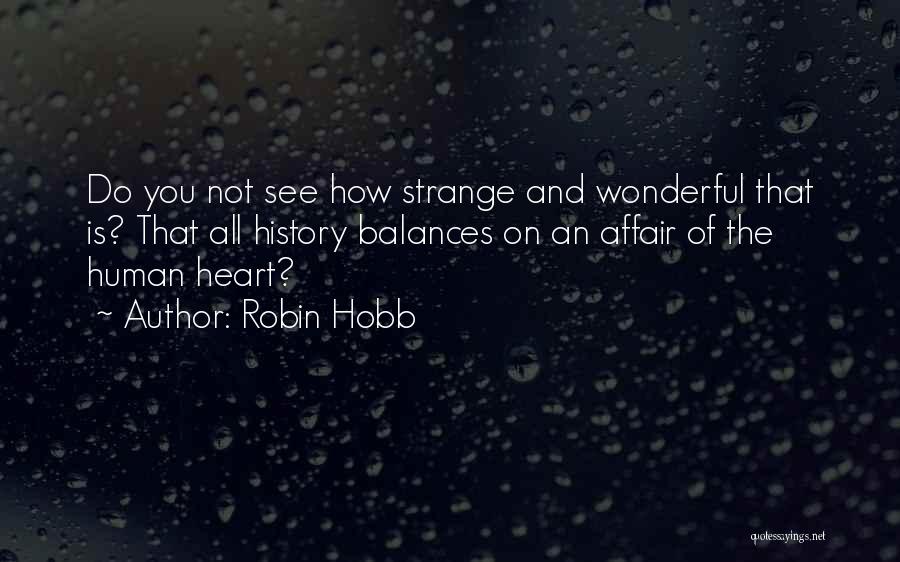 Robin Hobb Quotes: Do You Not See How Strange And Wonderful That Is? That All History Balances On An Affair Of The Human