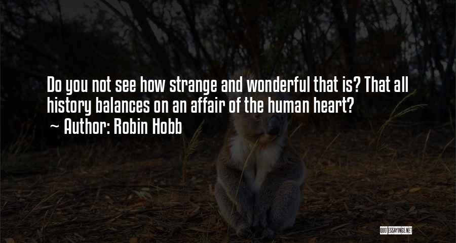 Robin Hobb Quotes: Do You Not See How Strange And Wonderful That Is? That All History Balances On An Affair Of The Human