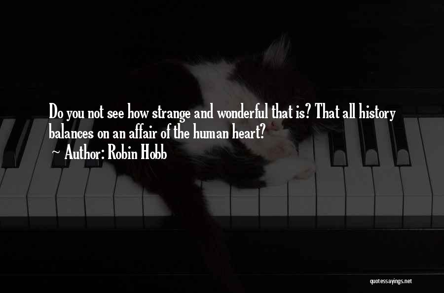 Robin Hobb Quotes: Do You Not See How Strange And Wonderful That Is? That All History Balances On An Affair Of The Human
