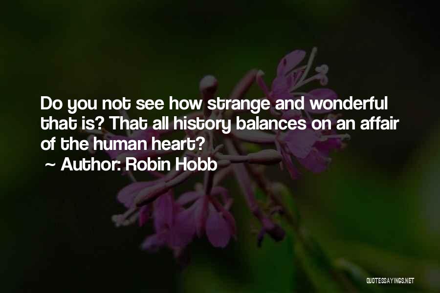 Robin Hobb Quotes: Do You Not See How Strange And Wonderful That Is? That All History Balances On An Affair Of The Human