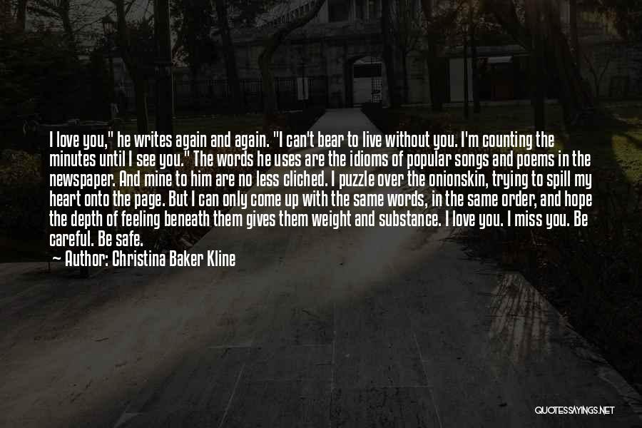 Christina Baker Kline Quotes: I Love You, He Writes Again And Again. I Can't Bear To Live Without You. I'm Counting The Minutes Until