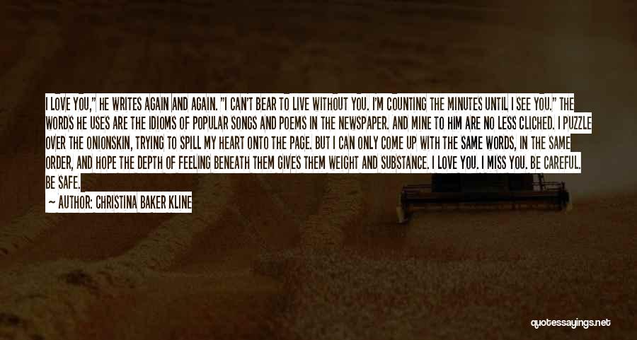 Christina Baker Kline Quotes: I Love You, He Writes Again And Again. I Can't Bear To Live Without You. I'm Counting The Minutes Until