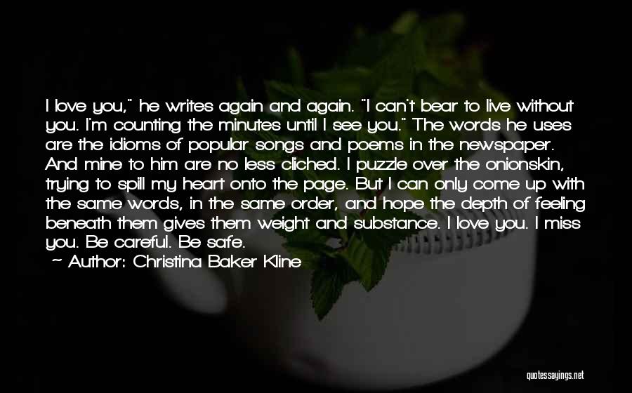 Christina Baker Kline Quotes: I Love You, He Writes Again And Again. I Can't Bear To Live Without You. I'm Counting The Minutes Until