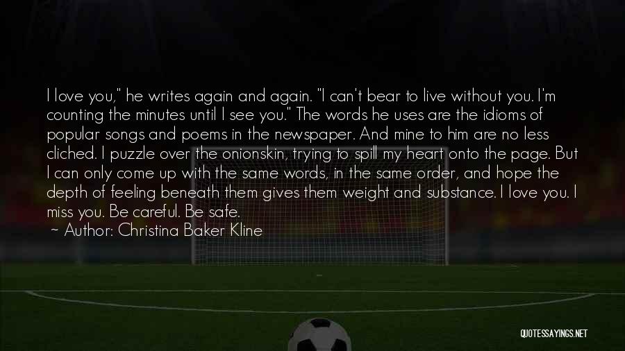 Christina Baker Kline Quotes: I Love You, He Writes Again And Again. I Can't Bear To Live Without You. I'm Counting The Minutes Until