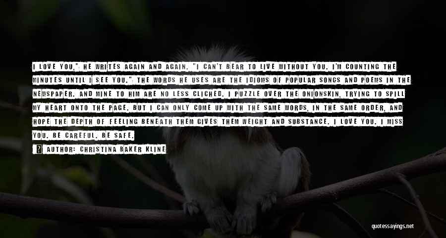 Christina Baker Kline Quotes: I Love You, He Writes Again And Again. I Can't Bear To Live Without You. I'm Counting The Minutes Until