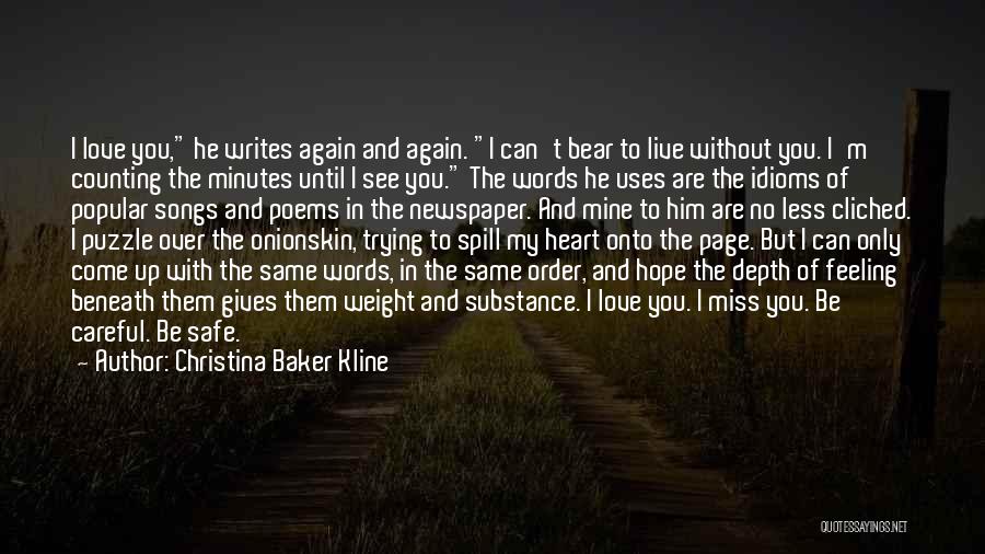 Christina Baker Kline Quotes: I Love You, He Writes Again And Again. I Can't Bear To Live Without You. I'm Counting The Minutes Until