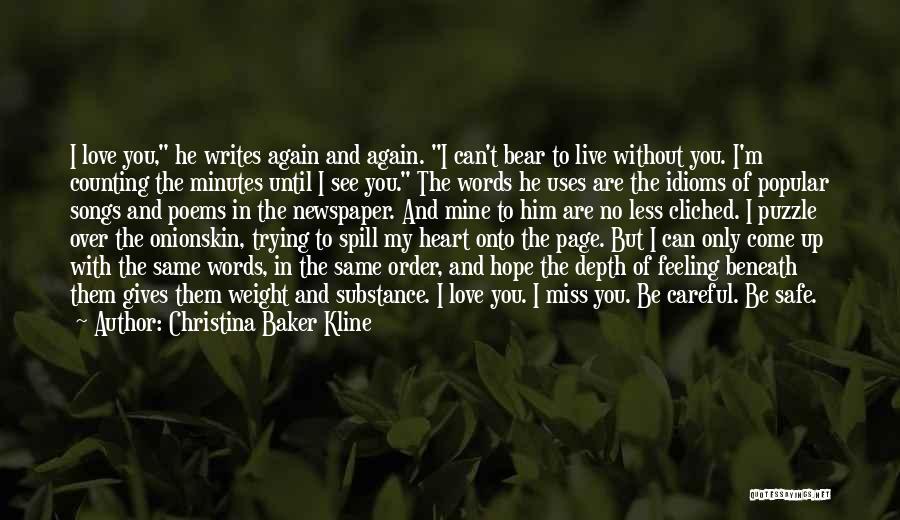 Christina Baker Kline Quotes: I Love You, He Writes Again And Again. I Can't Bear To Live Without You. I'm Counting The Minutes Until