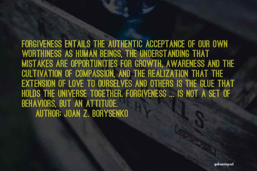 Joan Z. Borysenko Quotes: Forgiveness Entails The Authentic Acceptance Of Our Own Worthiness As Human Beings, The Understanding That Mistakes Are Opportunities For Growth,