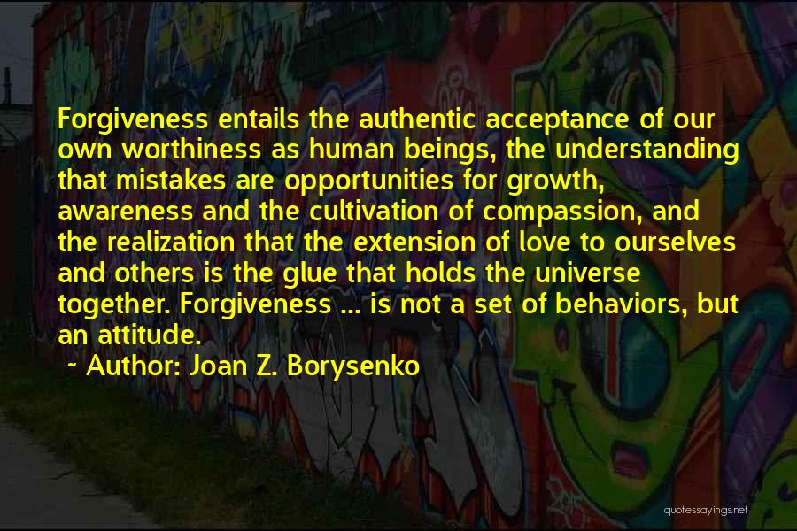 Joan Z. Borysenko Quotes: Forgiveness Entails The Authentic Acceptance Of Our Own Worthiness As Human Beings, The Understanding That Mistakes Are Opportunities For Growth,