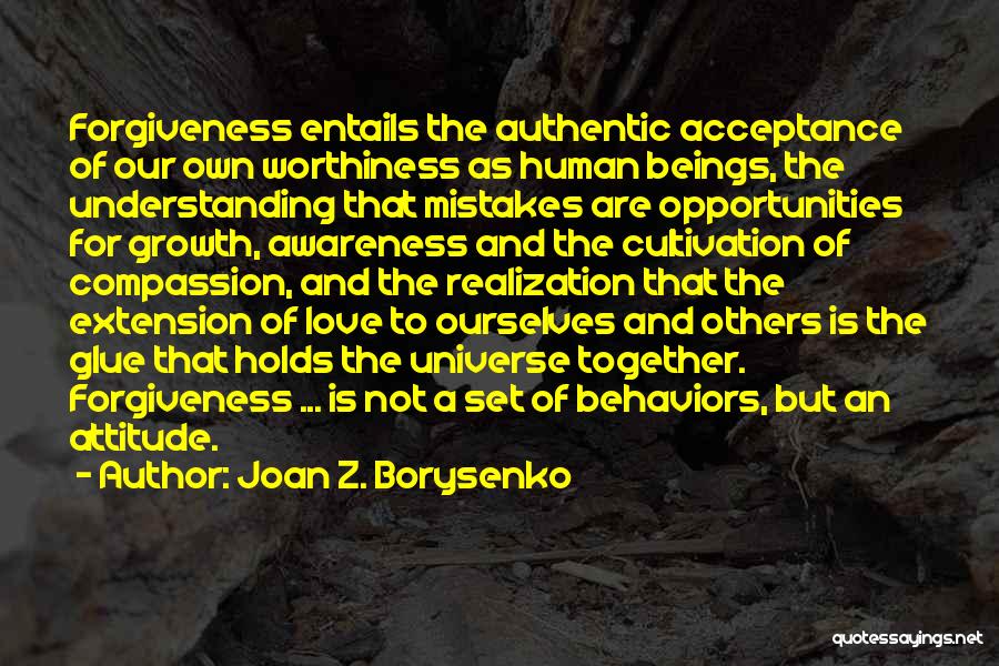 Joan Z. Borysenko Quotes: Forgiveness Entails The Authentic Acceptance Of Our Own Worthiness As Human Beings, The Understanding That Mistakes Are Opportunities For Growth,