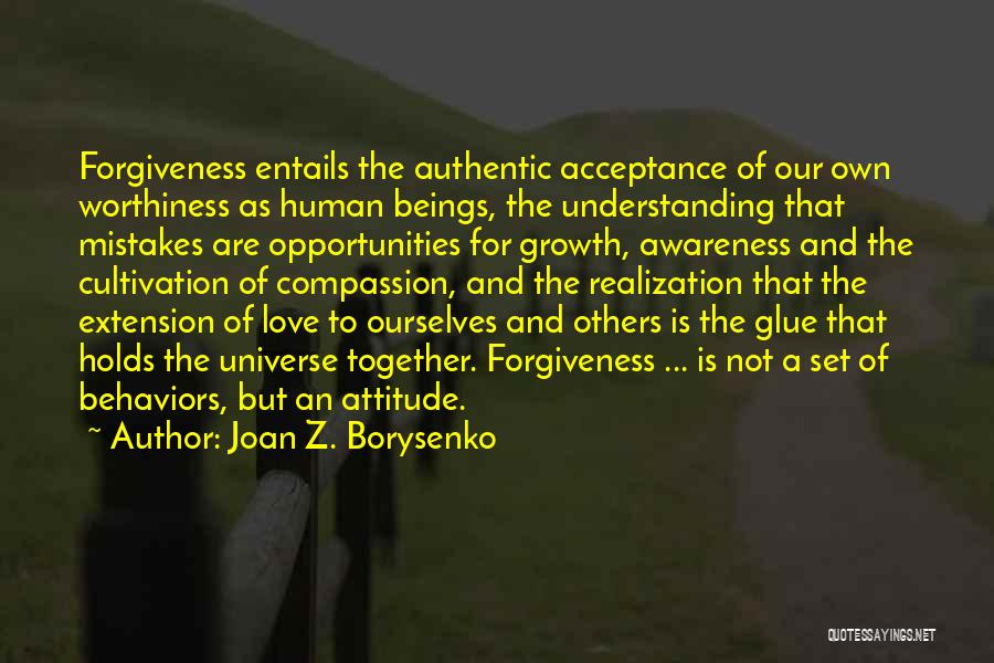 Joan Z. Borysenko Quotes: Forgiveness Entails The Authentic Acceptance Of Our Own Worthiness As Human Beings, The Understanding That Mistakes Are Opportunities For Growth,