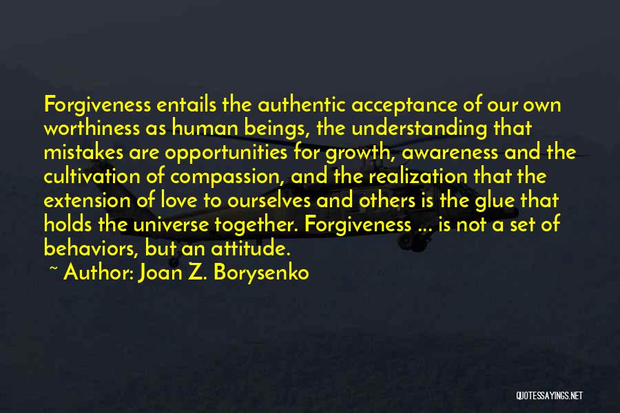 Joan Z. Borysenko Quotes: Forgiveness Entails The Authentic Acceptance Of Our Own Worthiness As Human Beings, The Understanding That Mistakes Are Opportunities For Growth,