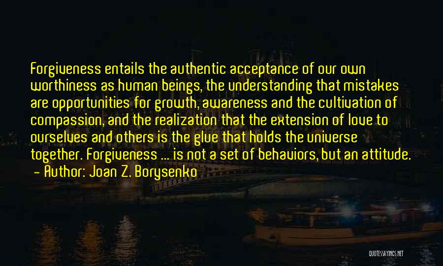 Joan Z. Borysenko Quotes: Forgiveness Entails The Authentic Acceptance Of Our Own Worthiness As Human Beings, The Understanding That Mistakes Are Opportunities For Growth,