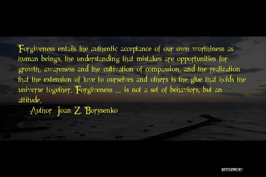 Joan Z. Borysenko Quotes: Forgiveness Entails The Authentic Acceptance Of Our Own Worthiness As Human Beings, The Understanding That Mistakes Are Opportunities For Growth,