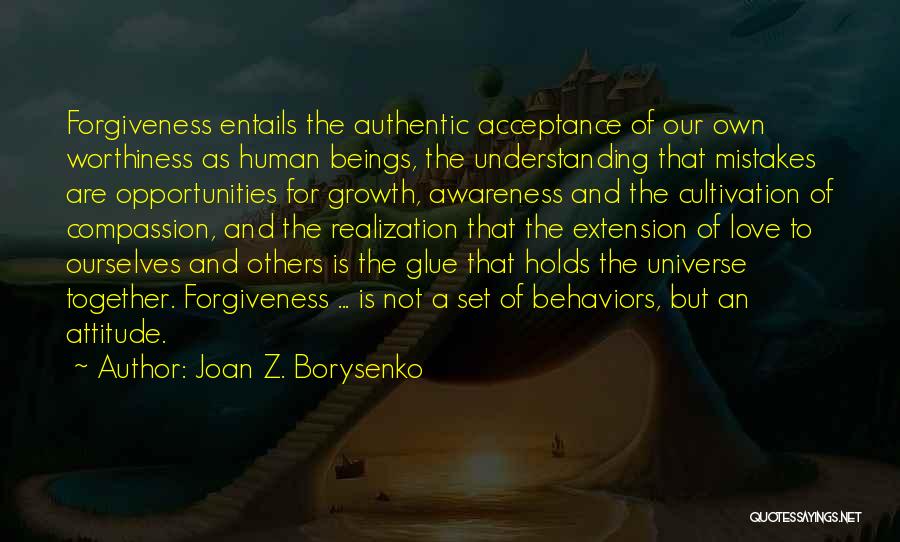 Joan Z. Borysenko Quotes: Forgiveness Entails The Authentic Acceptance Of Our Own Worthiness As Human Beings, The Understanding That Mistakes Are Opportunities For Growth,