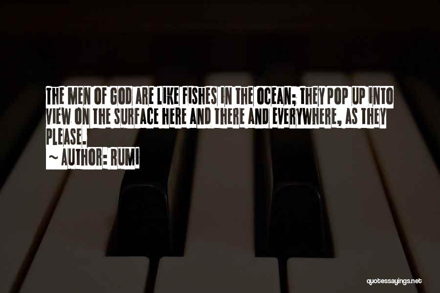 Rumi Quotes: The Men Of God Are Like Fishes In The Ocean; They Pop Up Into View On The Surface Here And