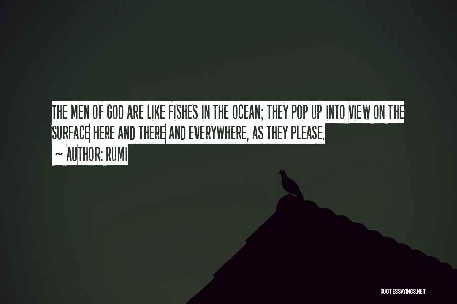 Rumi Quotes: The Men Of God Are Like Fishes In The Ocean; They Pop Up Into View On The Surface Here And